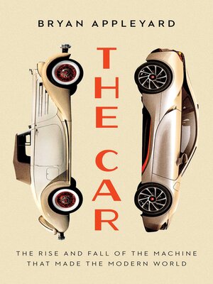 cover image of The Car: the Rise and Fall of the Machine that Made the Modern World